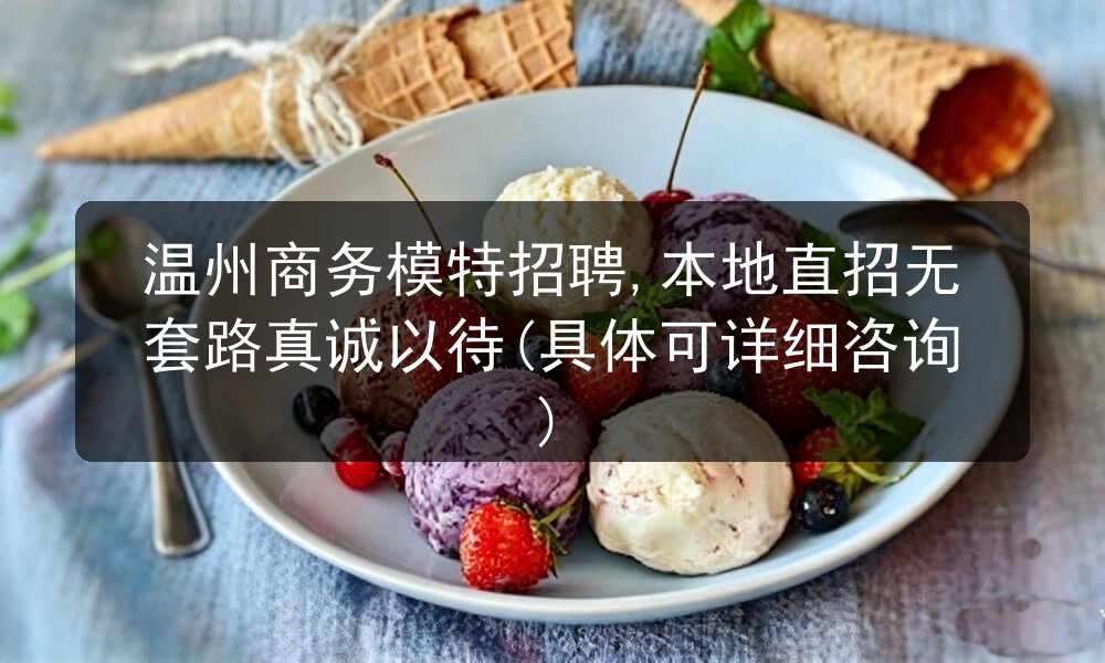 温州商务模特招聘,本地直招无套路真诚以待(具体可详
